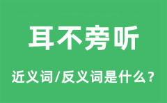 耳不旁听的近义词和反义词是什么_耳不旁听是什么意思?