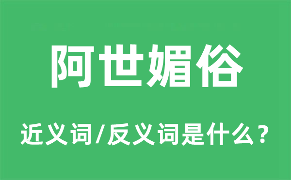 阿世媚俗的近义词和反义词是什么,阿世媚俗是什么意思