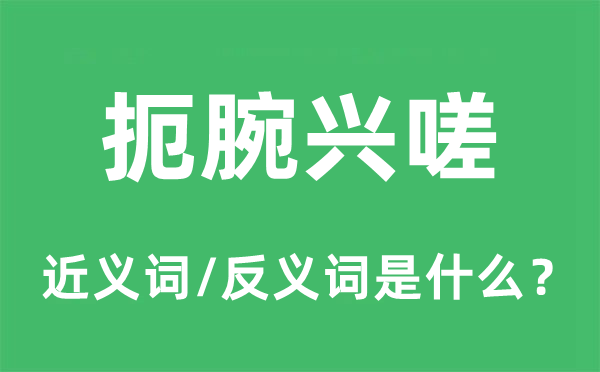 扼腕兴嗟的近义词和反义词是什么,扼腕兴嗟是什么意思