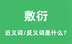 敷衍的近义词和反义词是什么_敷衍是什么意思?