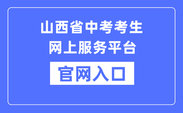 山西省中考考生网上服务平台官网入口（https://zhongkao.sxkszx.cn:8443/index.html）