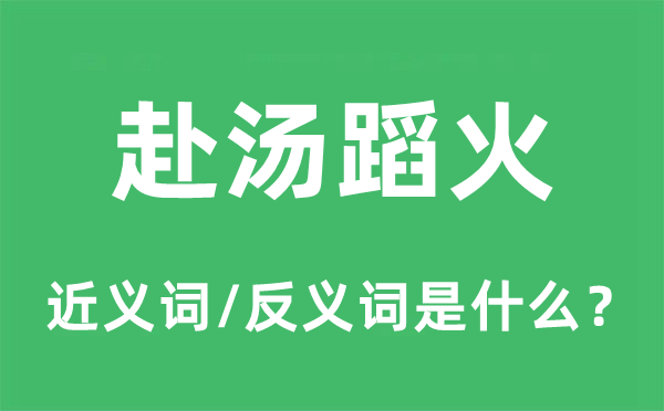 赴汤蹈火的近义词和反义词是什么,赴汤蹈火是什么意思