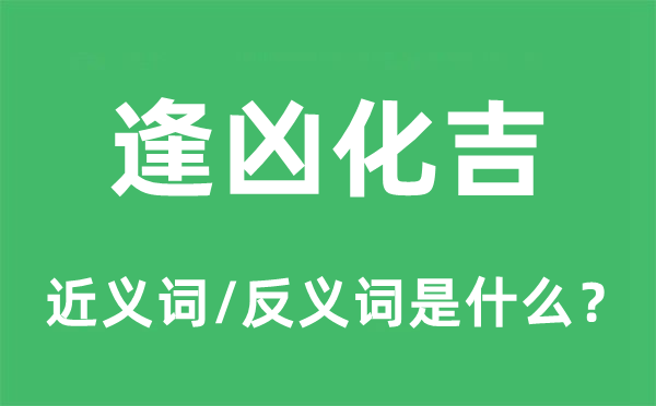 逢凶化吉的近义词和反义词是什么,逢凶化吉是什么意思