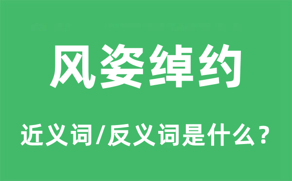 风姿绰约的近义词和反义词是什么,风姿绰约是什么意思