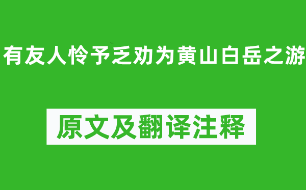 汤显祖《有友人怜予乏劝为黄山白岳之游》原文及翻译注释,诗意解释