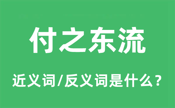 付之东流的近义词和反义词是什么,付之东流是什么意思