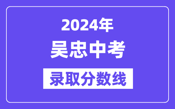 2024年吴忠中考录取分数线一览表（含历年分数线）