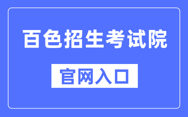 百色招生考试院官网入口（https://www.bszsks.org.cn/）