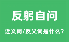 反躬自问的近义词和反义词是什么_反躬自问是什么意思?