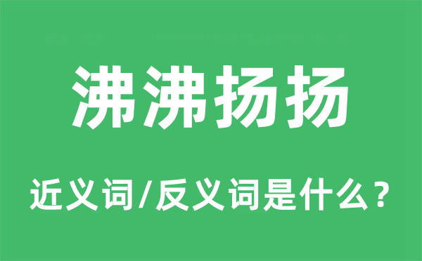 沸沸扬扬的近义词和反义词是什么,沸沸扬扬是什么意思