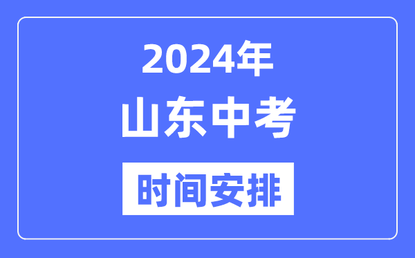 2024年山东中考时间,山东中考各科具体时间安排表