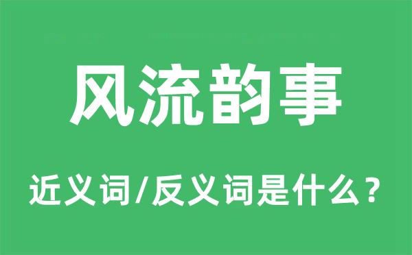 风流韵事的近义词和反义词是什么,风流韵事是什么意思