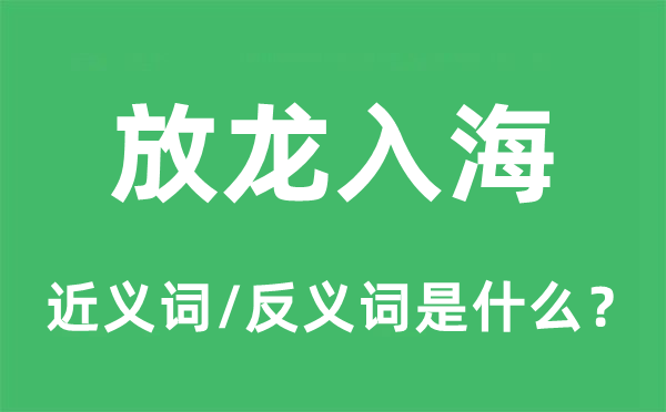 放龙入海的近义词和反义词是什么,放龙入海是什么意思