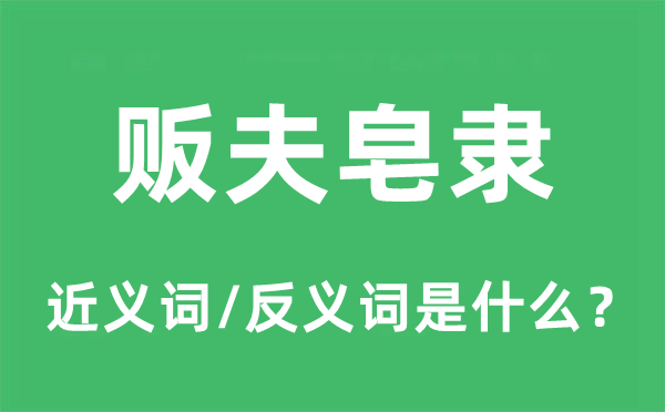 贩夫皂隶的近义词和反义词是什么,贩夫皂隶是什么意思