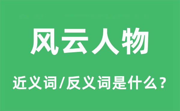 风云人物的近义词和反义词是什么,风云人物是什么意思