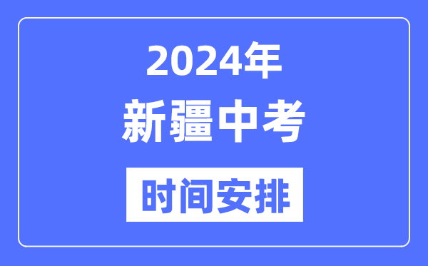 2024年新疆中考时间,新疆中考各科具体时间安排表