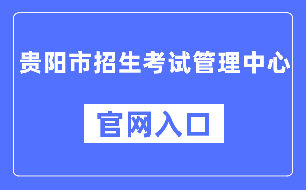 贵阳市招生考试管理中心官网入口（）