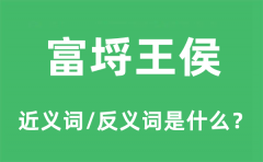 富埒王侯的近义词和反义词是什么_富埒王侯是什么意思?